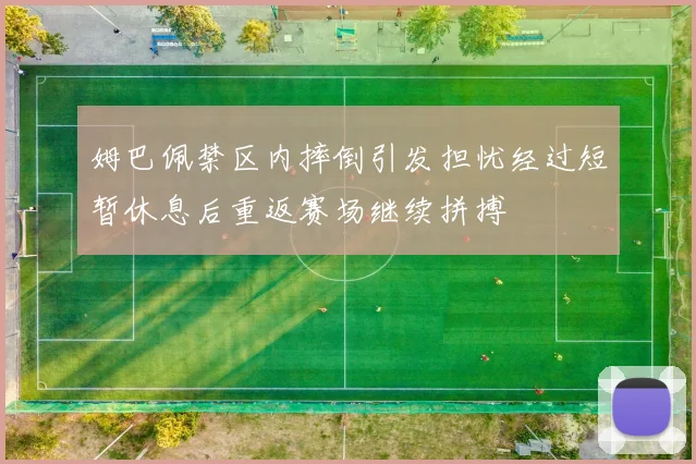 姆巴佩禁区内摔倒引发担忧经过短暂休息后重返赛场继续拼搏